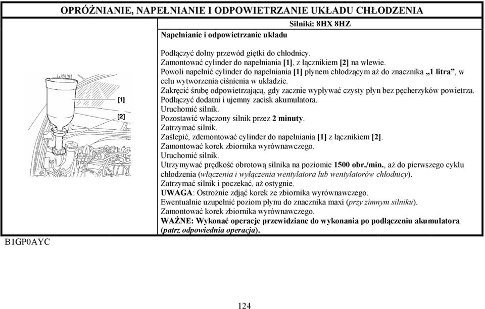 Zakręcić śrubę odpowietrzającą, gdy zacznie wypływać czysty płyn bez pęcherzyków powietrza. Podłączyć dodatni i ujemny zacisk akumulatora. Pozostawić włączony silnik przez 2 minuty. Zatrzymać silnik.