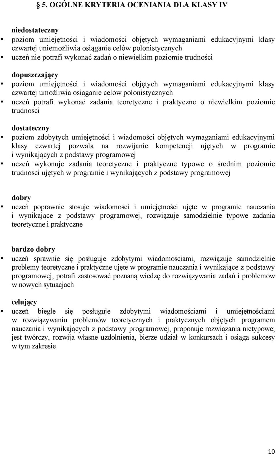potrafi wykonać zadania teoretyczne i praktyczne o niewielkim poziomie trudności dostateczny poziom zdobytych umiejętności i wiadomości objętych wymaganiami edukacyjnymi klasy czwartej pozwala na