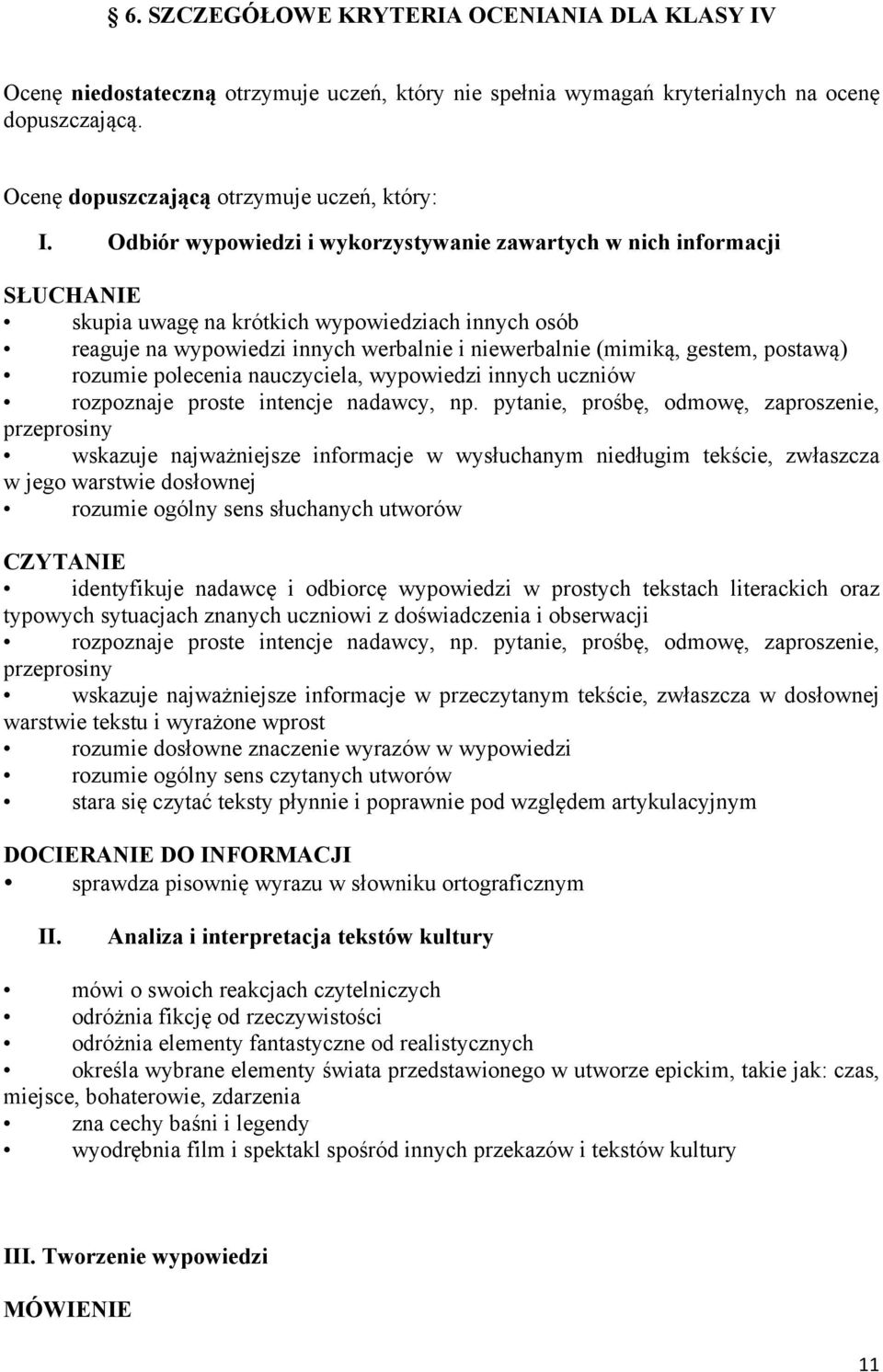 postawą) rozumie polecenia nauczyciela, wypowiedzi innych uczniów rozpoznaje proste intencje nadawcy, np.