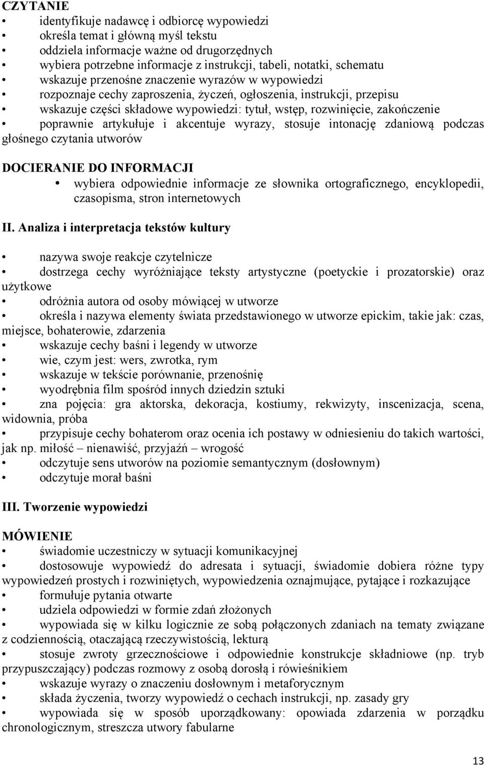 poprawnie artykułuje i akcentuje wyrazy, stosuje intonację zdaniową podczas głośnego czytania utworów DOCIERANIE DO INFORMACJI wybiera odpowiednie informacje ze słownika ortograficznego,