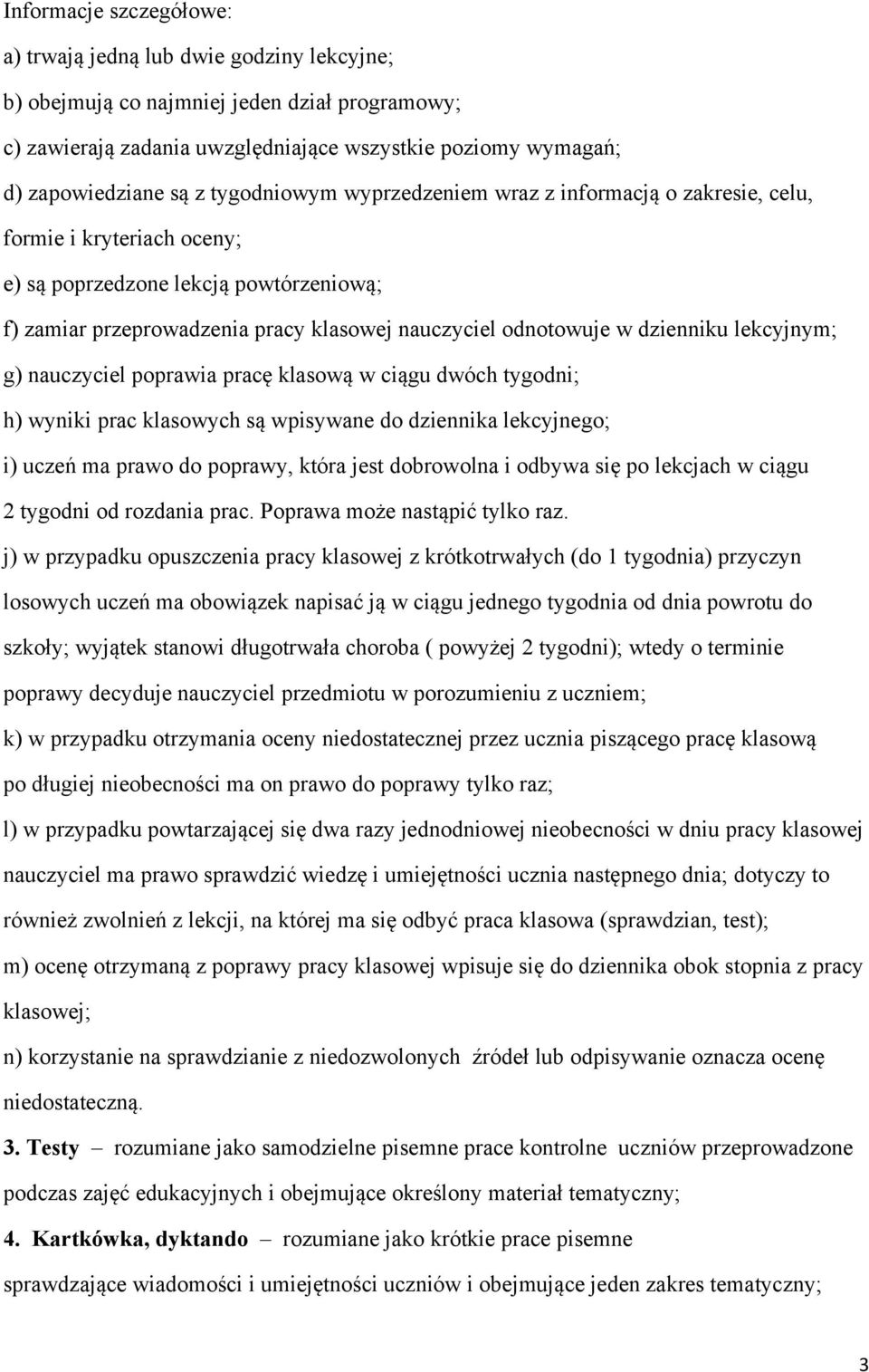 dzienniku lekcyjnym; g) nauczyciel poprawia pracę klasową w ciągu dwóch tygodni; h) wyniki prac klasowych są wpisywane do dziennika lekcyjnego; i) uczeń ma prawo do poprawy, która jest dobrowolna i