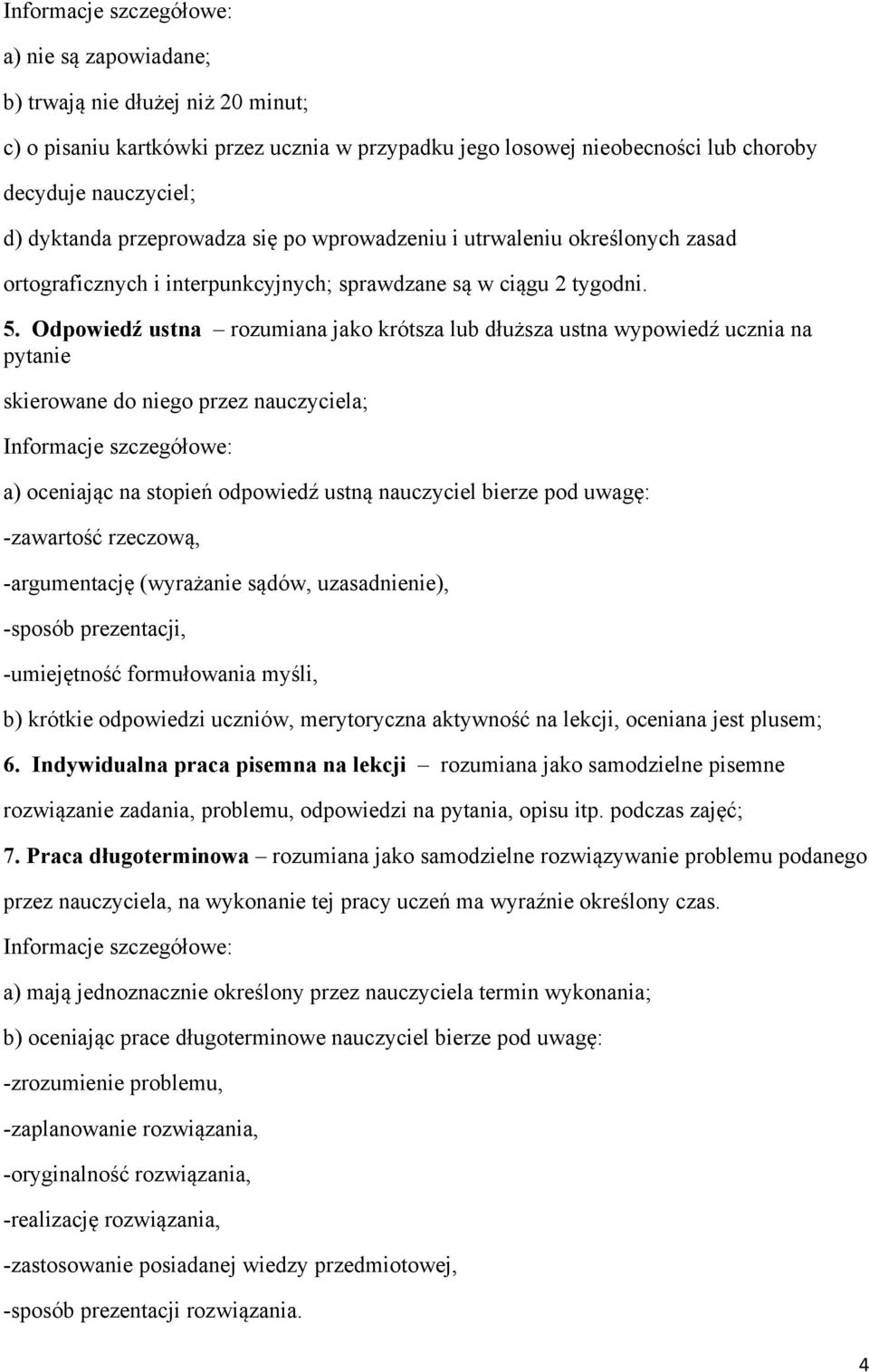 Odpowiedź ustna rozumiana jako krótsza lub dłuższa ustna wypowiedź ucznia na pytanie skierowane do niego przez nauczyciela; Informacje szczegółowe: a) oceniając na stopień odpowiedź ustną nauczyciel