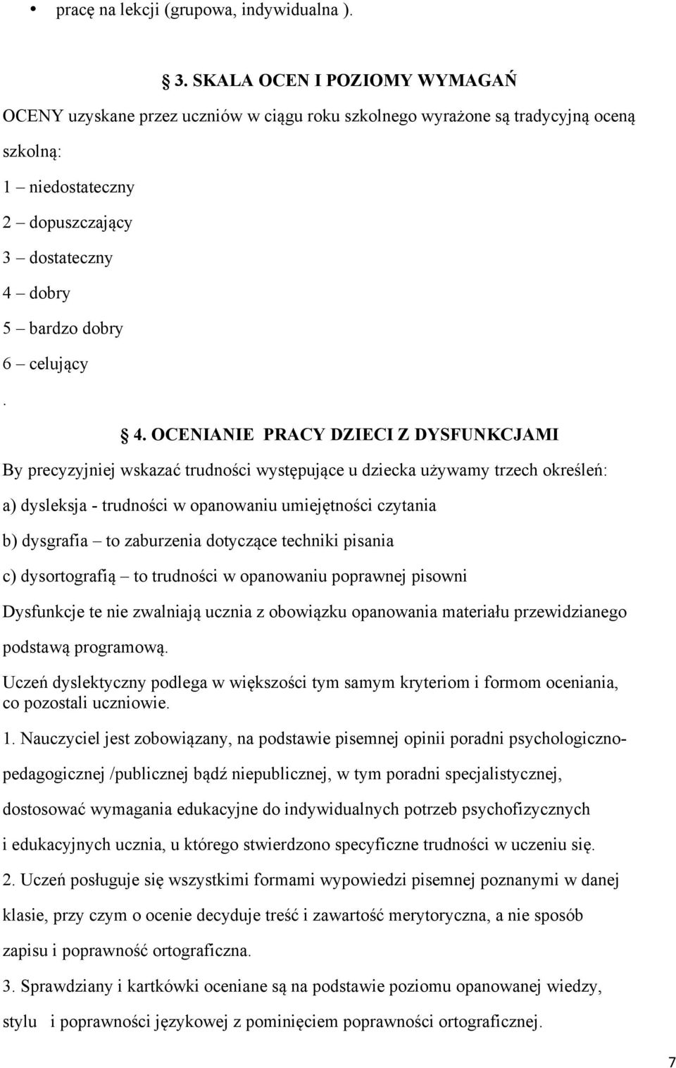 4. OCENIANIE PRACY DZIECI Z DYSFUNKCJAMI By precyzyjniej wskazać trudności występujące u dziecka używamy trzech określeń: a) dysleksja - trudności w opanowaniu umiejętności czytania b) dysgrafia to