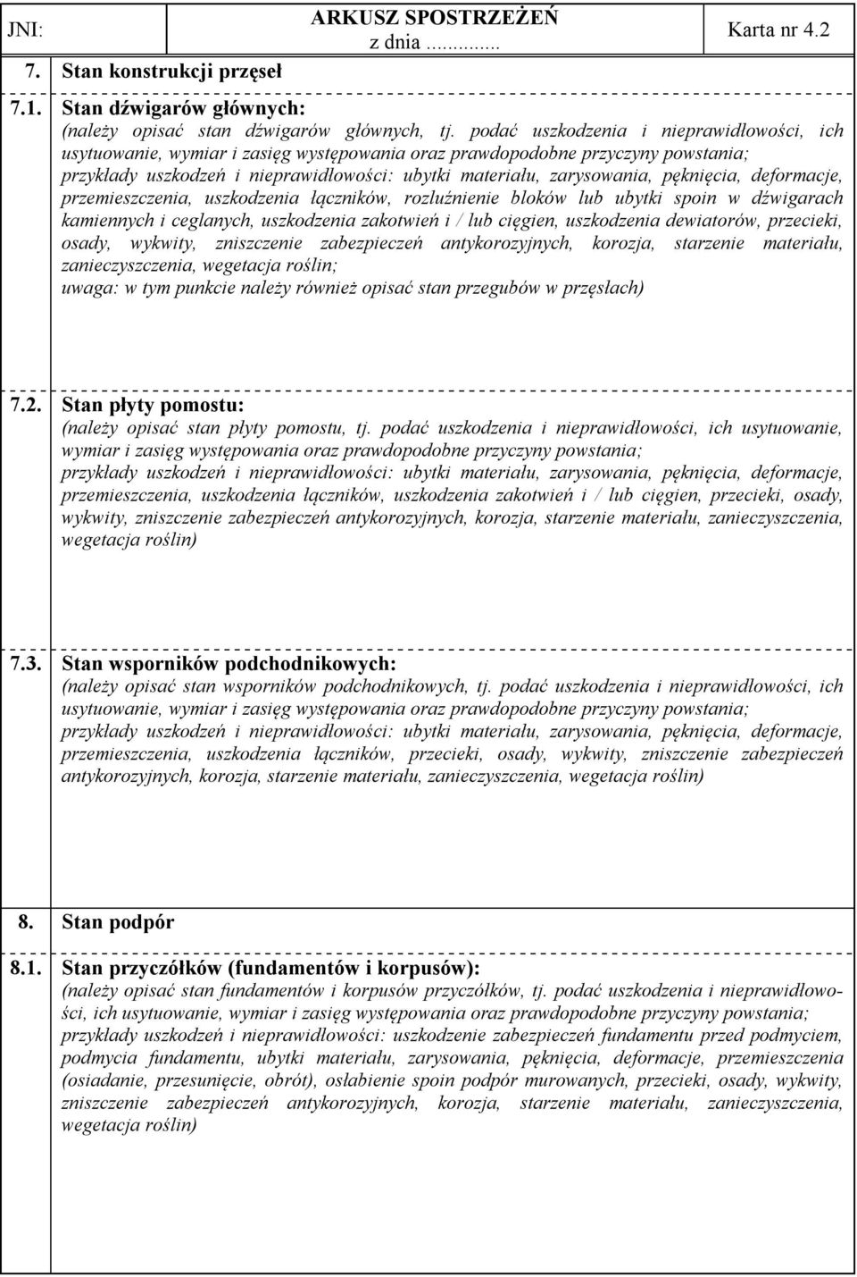 pęknięcia, deformacje, przemieszczenia, uszkodzenia łączników, rozluźnienie bloków lub ubytki spoin w dźwigarach kamiennych i ceglanych, uszkodzenia zakotwień i / lub cięgien, uszkodzenia dewiatorów,