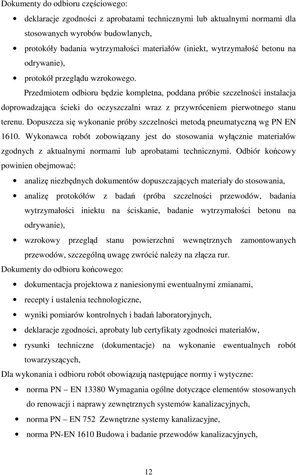 Przedmiotem odbioru będzie kompletna, poddana próbie szczelności instalacja doprowadzająca ścieki do oczyszczalni wraz z przywróceniem pierwotnego stanu terenu.