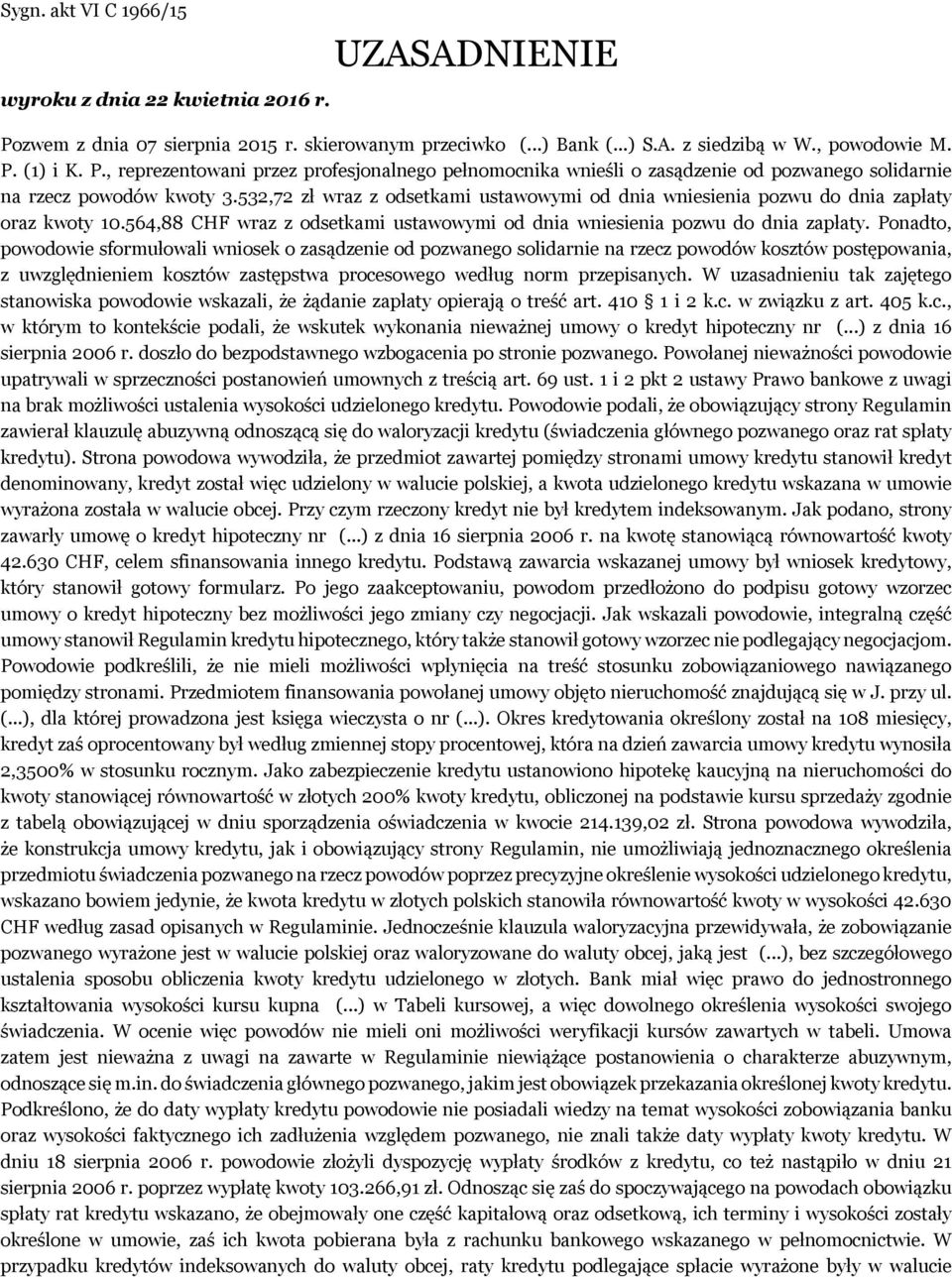 Ponadto, powodowie sformułowali wniosek o zasądzenie od pozwanego solidarnie na rzecz powodów kosztów postępowania, z uwzględnieniem kosztów zastępstwa procesowego według norm przepisanych.