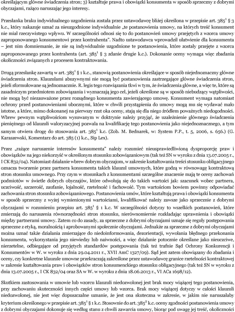 bliżej określona w przepisie art. 385 1 3 k.c., który nakazuje uznać za nieuzgodnione indywidualnie te postanowienia umowy, na których treść konsument nie miał rzeczywistego wpływu.