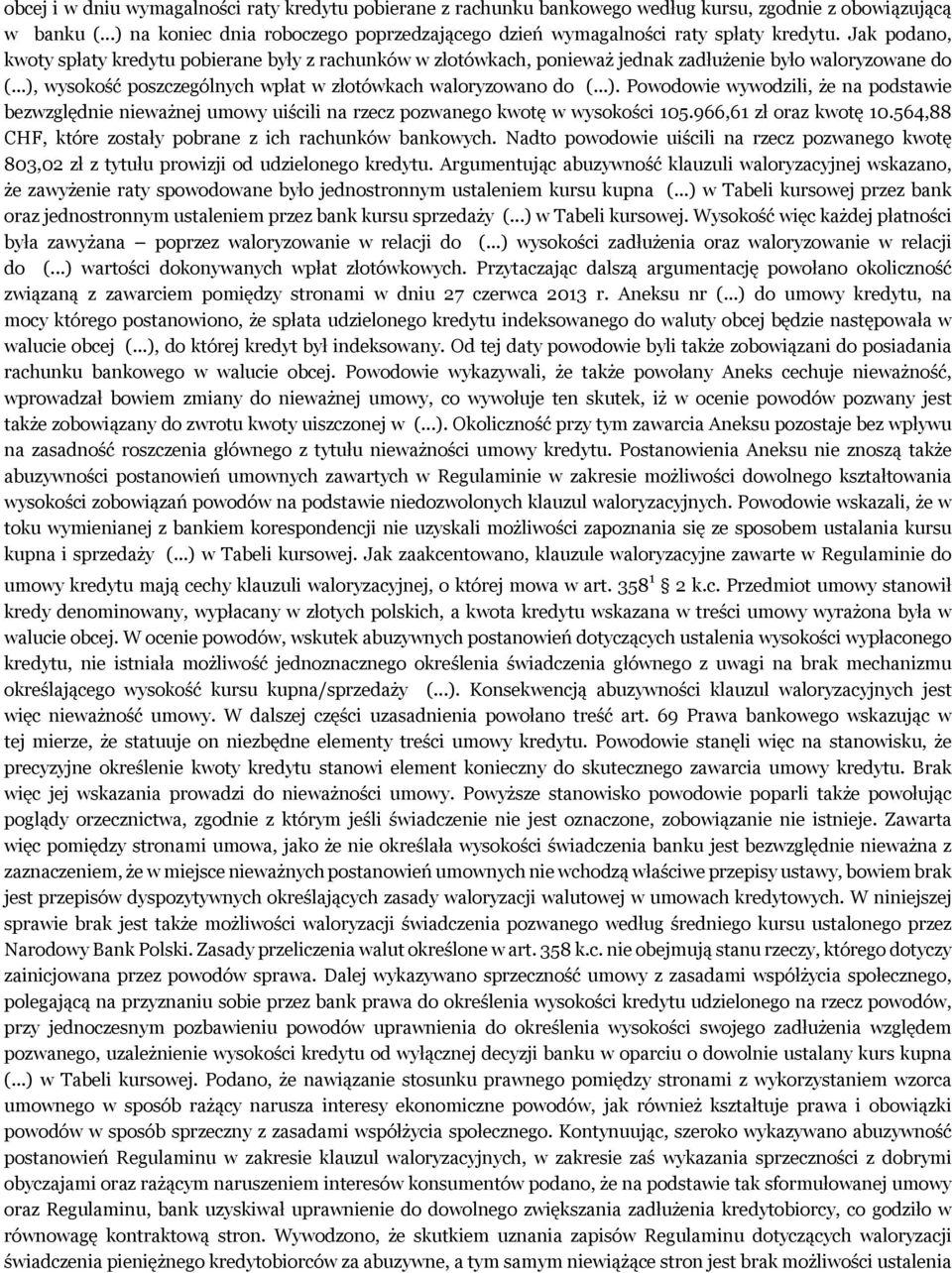 Jak podano, kwoty spłaty kredytu pobierane były z rachunków w złotówkach, ponieważ jednak zadłużenie było waloryzowane do (...),