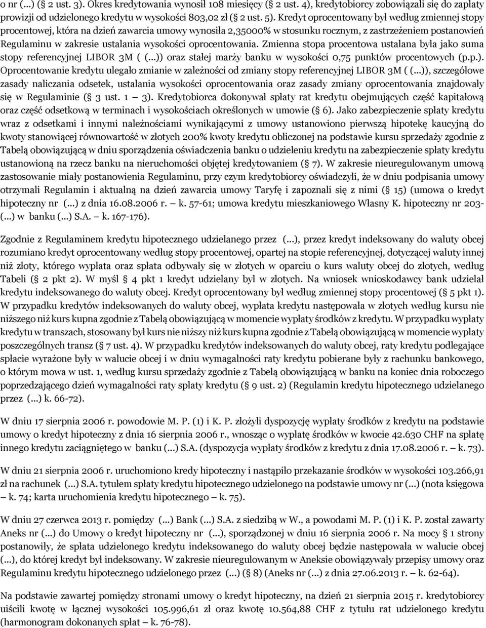 oprocentowania. Zmienna stopa procentowa ustalana była jako suma stopy referencyjnej LIBOR 3M ( (...)) oraz stałej marży banku w wysokości 0,75 punktów procentowych (p.p.). Oprocentowanie kredytu ulegało zmianie w zależności od zmiany stopy referencyjnej LIBOR 3M ( (.