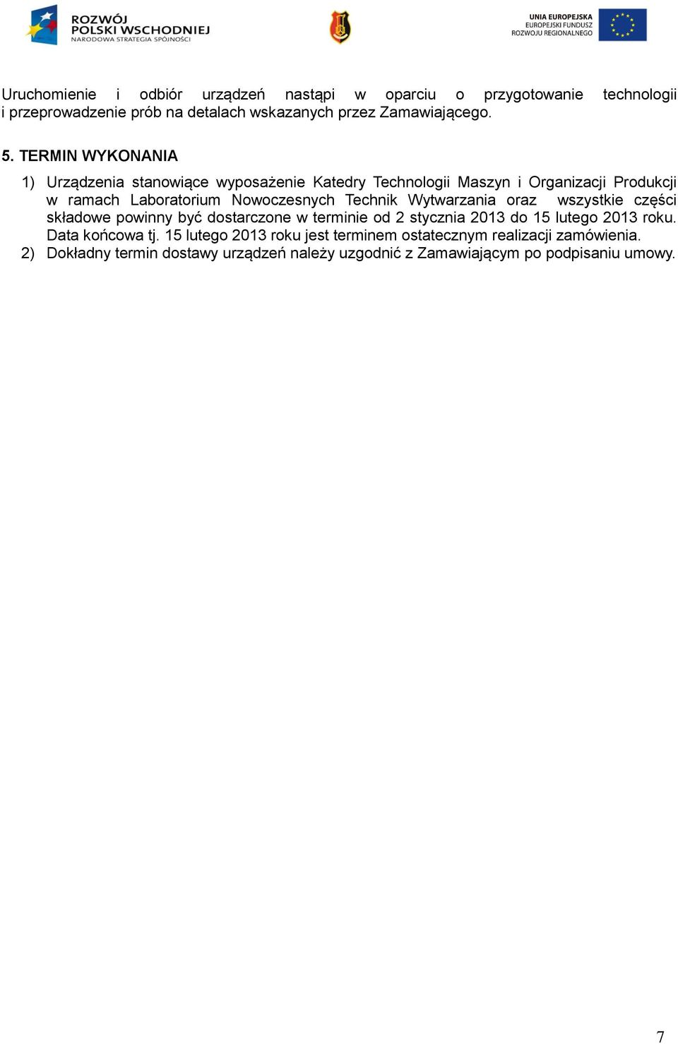 Wytwarzania oraz wszystkie części składowe powinny być dostarczone w terminie od 2 stycznia 2013 do 15 lutego 2013 roku. Data końcowa tj.