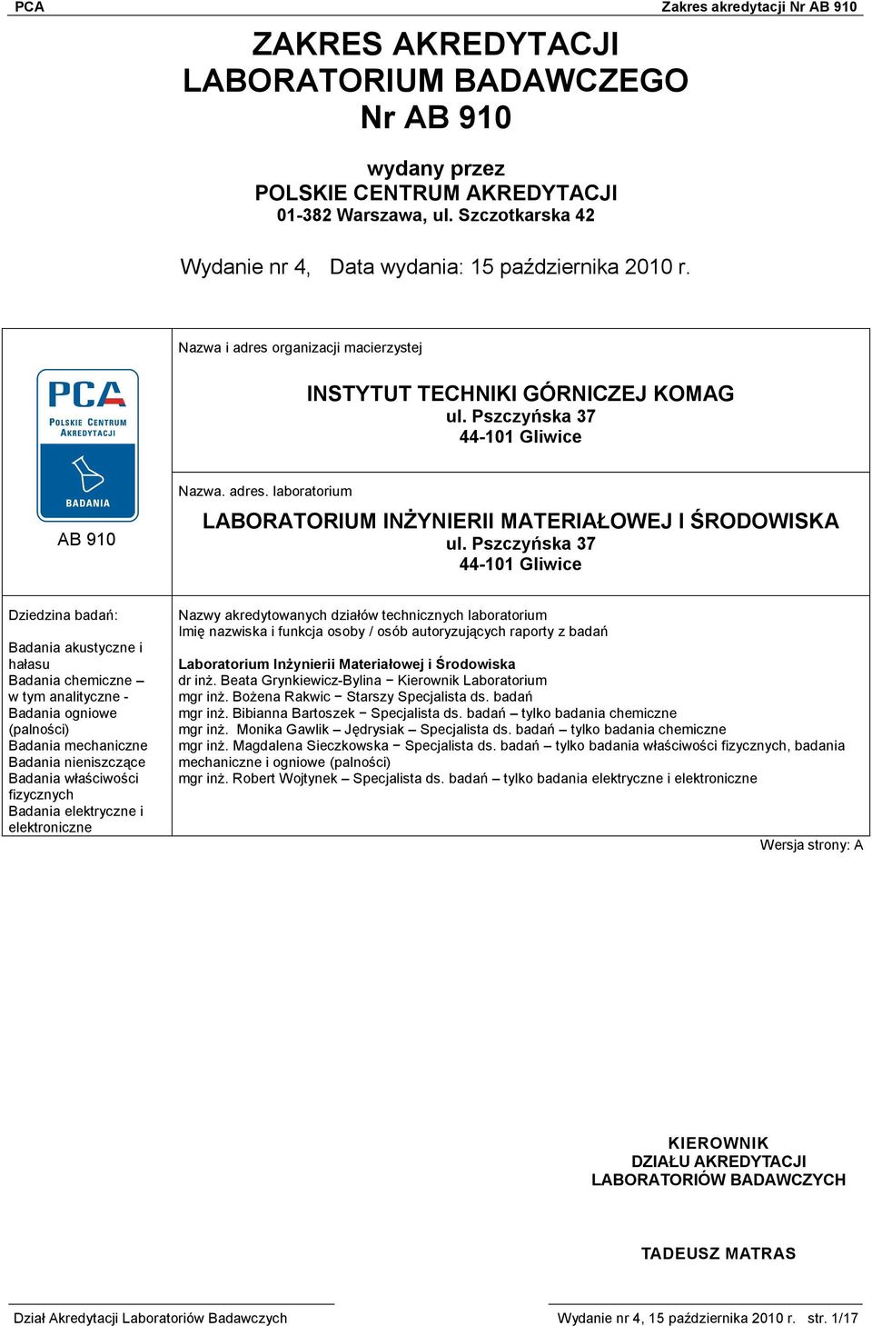 Pszczyńska 37 44-101 Gliwice Dziedzina badań: Badania akustyczne i hałasu Badania chemiczne w tym analityczne - Badania ogniowe (palności) Badania mechaniczne Badania nieniszczące Badania właściwości