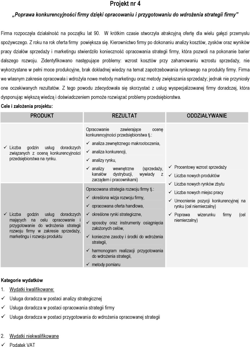 Kierownictwo firmy po dokonaniu analizy kosztów, zysków oraz wyników pracy działów sprzedaży i marketingu stwierdziło konieczność opracowania strategii firmy, która pozwoli na pokonanie barier