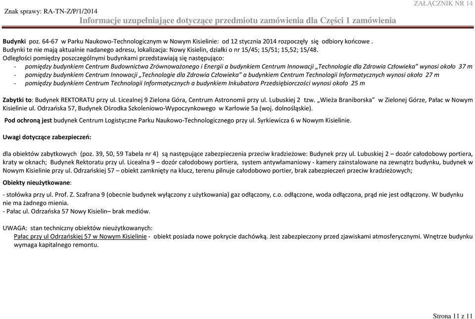 Odległości pomiędzy poszczególnymi budynkami przedstawiają się następująco: - pomiędzy budynkiem Centrum Budownictwa Zrównoważonego i Energii a budynkiem Centrum Innowacji Technologie dla Zdrowia