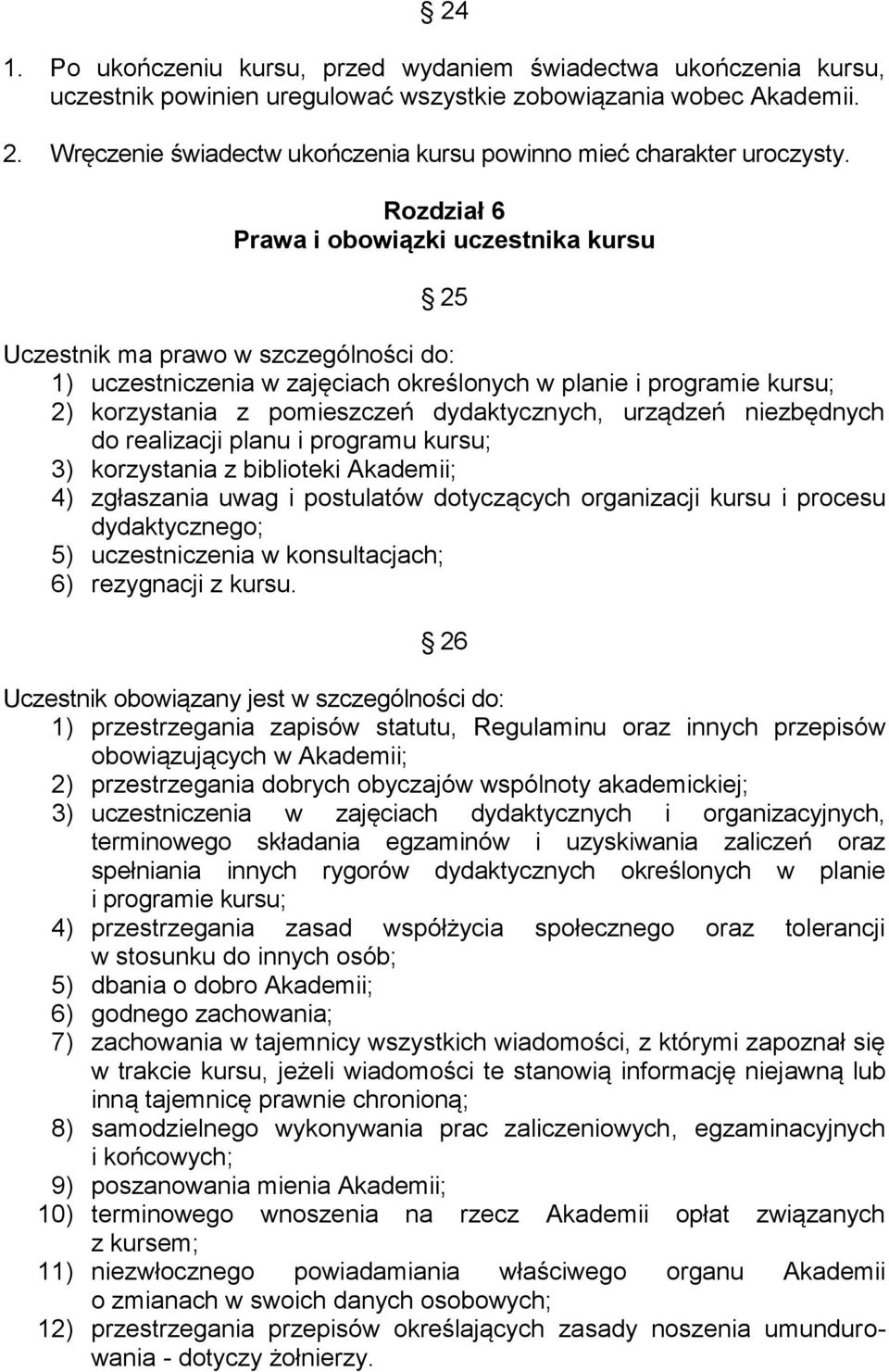 Rozdział 6 Prawa i obowiązki uczestnika kursu 25 Uczestnik ma prawo w szczególności do: 1) uczestniczenia w zajęciach określonych w planie i programie kursu; 2) korzystania z pomieszczeń