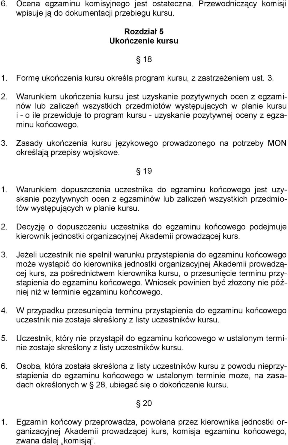 Warunkiem ukończenia kursu jest uzyskanie pozytywnych ocen z egzaminów lub zaliczeń wszystkich przedmiotów występujących w planie kursu i - o ile przewiduje to program kursu - uzyskanie pozytywnej