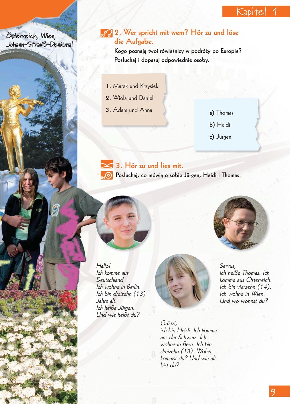 Posłuchaj, co mówią o sobie Jürgen, Heidi i Thomas. Hallo! Ich komme aus Deutschland. Ich wohne in Berlin. Ich bin dreizehn (13) Jahre alt. Ich heiße Jürgen. Und wie heißt du?