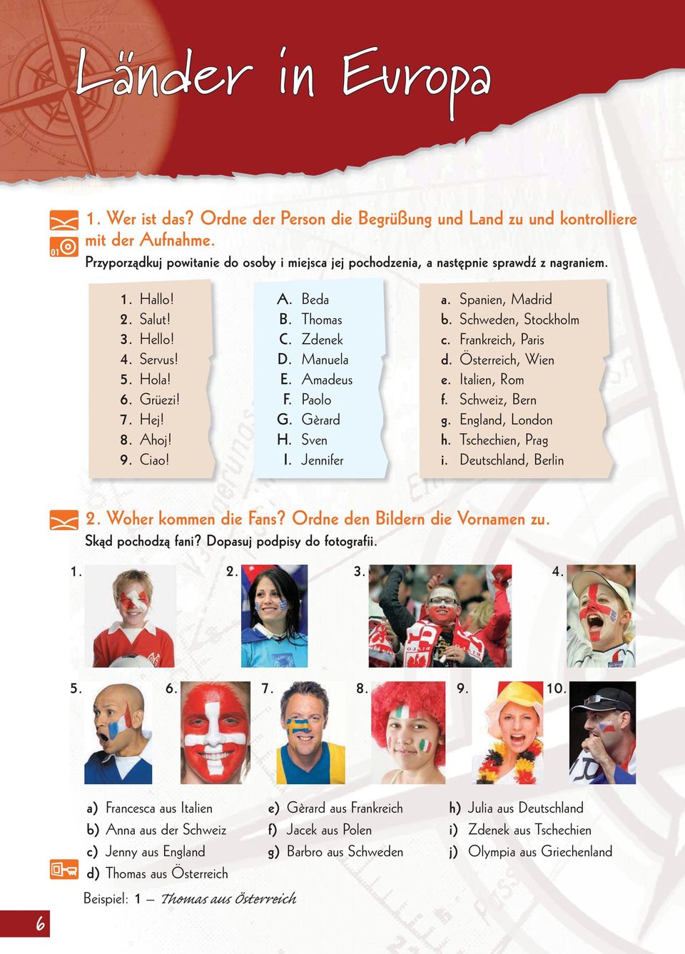 Zdenek D. Manuela E. Amadeus F. Paolo G. Gèrard H. Sven I. Jennifer a. Spanien, Madrid b. Schweden, Stockholm c. Frankreich, Paris d. Österreich, Wien e. Italien, Rom f. Schweiz, Bern g.