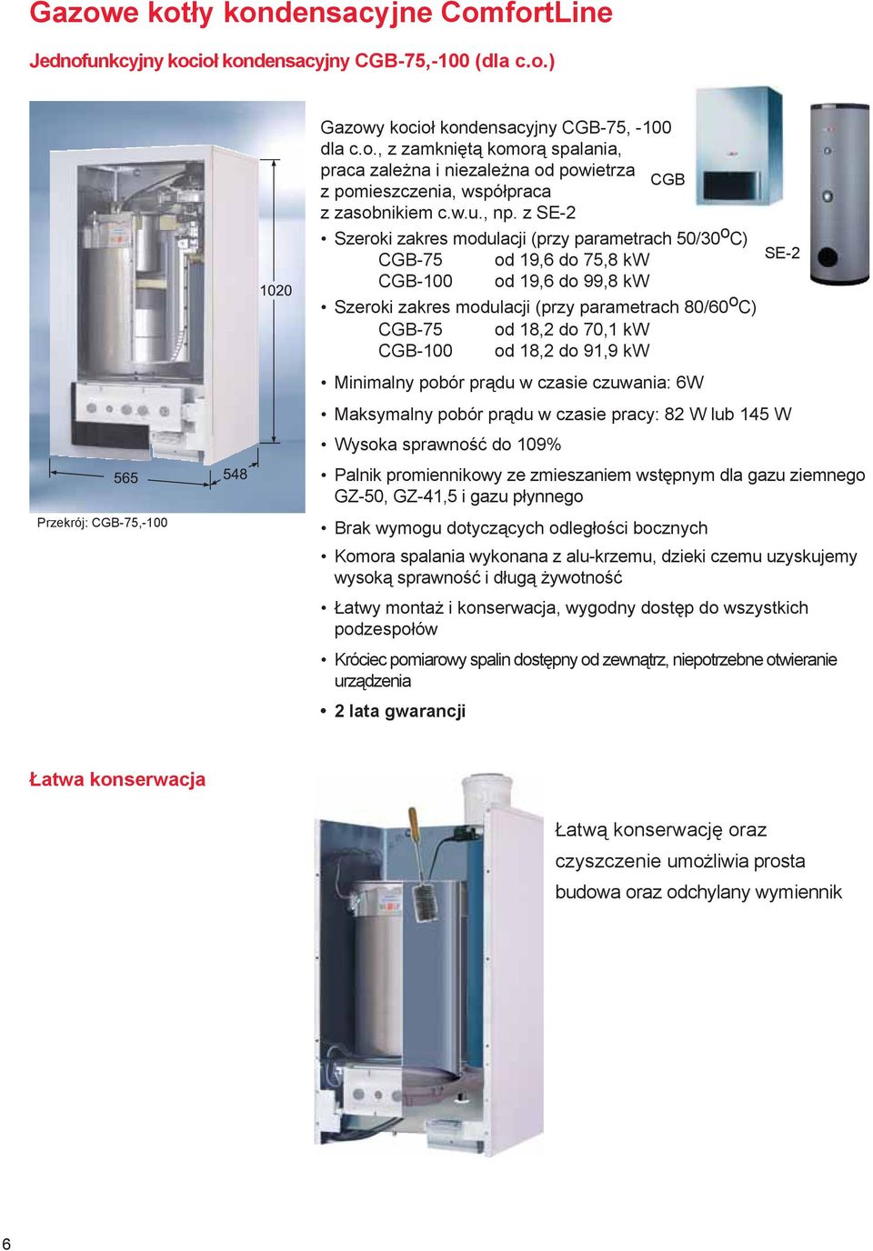 z SE-2 Szeroki zakres modulacji (przy parametrach 50/30 o C) CGB-75 od 19,6 do 75,8 kw CGB-100 od 19,6 do 99,8 kw Szeroki zakres modulacji (przy parametrach 80/60 o C) CGB-75 od 18,2 do 70,1 kw