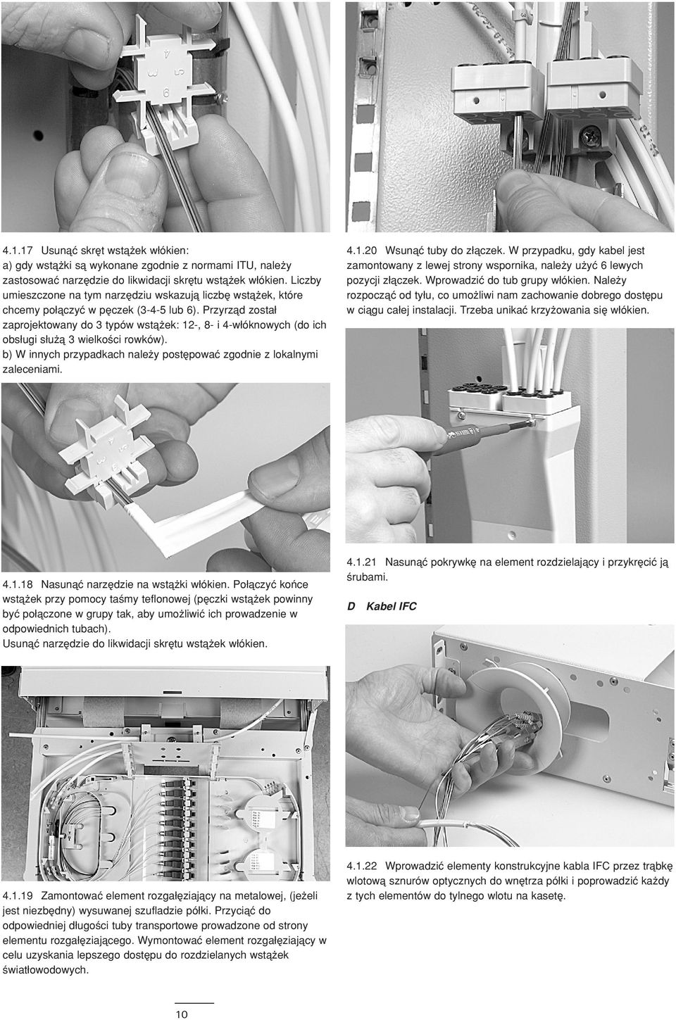 Przyrzåd zostaδ zaprojektowany do 3 typów wstå ek: 12-, 8- i 4-wΔóknowych (do ich obsδugi sδu å 3 wielko ci rowków). b) W innych przypadkach nale y postæpowaç zgodnie z lokalnymi zaleceniami. 4.1.20 Wsunåç tuby do zδåczek.