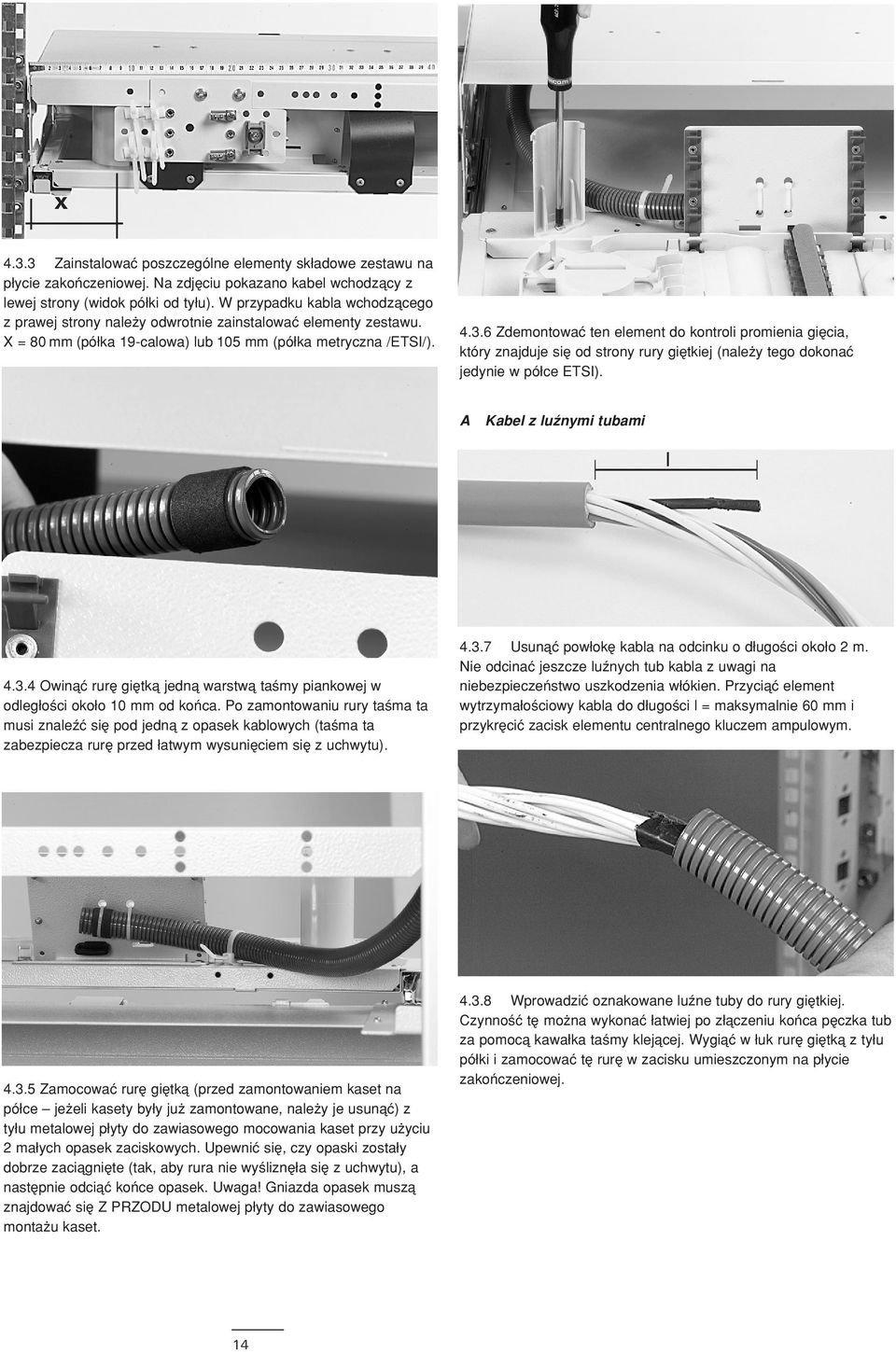 6 Zdemontowaç ten element do kontroli promienia giæcia, który znajduje siæ od strony rury giætkiej (nale y tego dokonaç jedynie w póδce ETSI). A Kabel z luωnymi tubami l 4.3.