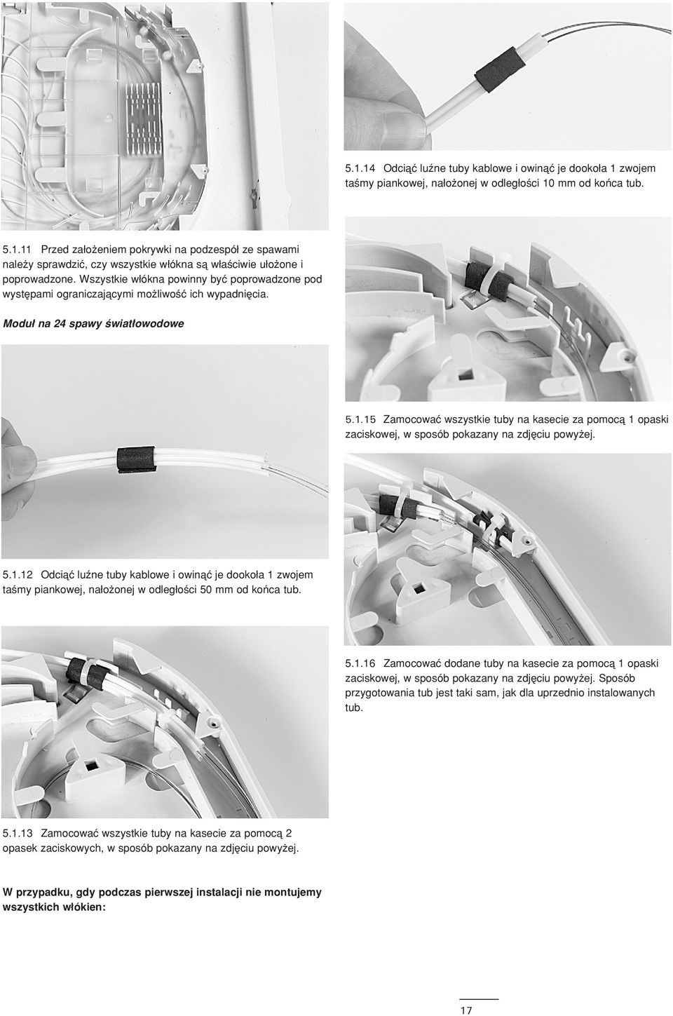 15 Zamocowaç wszystkie tuby na kasecie za pomocå 1 opaski zaciskowej, w sposób pokazany na zdjæciu powy ej. 5.1.12 Odciåç luωne tuby kablowe i owinåç je dookoδa 1 zwojem ta my piankowej, naδo onej w odlegδo ci 50 mm od koμca tub.