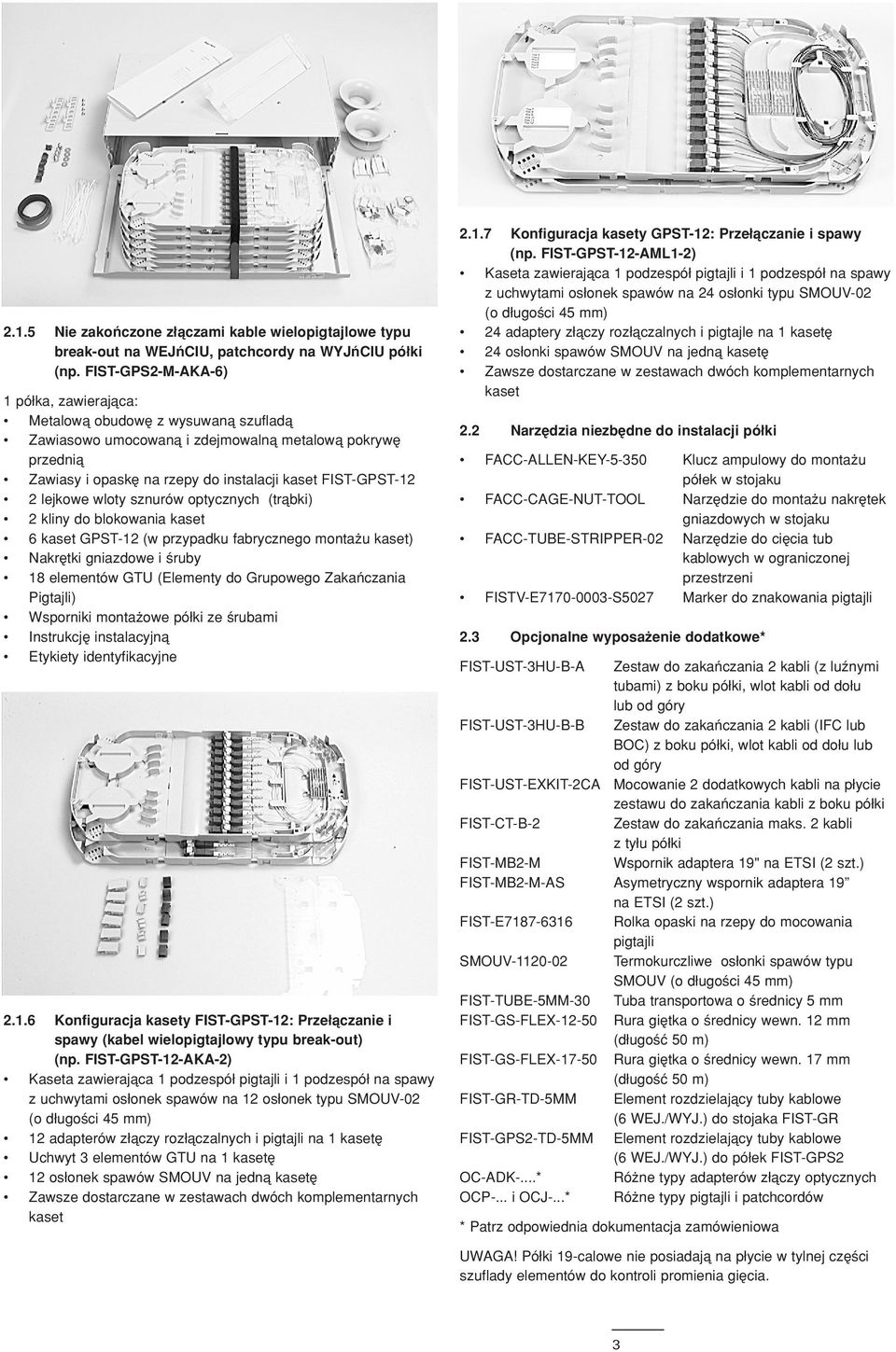 lejkowe wloty sznurów optycznych (tråbki) 2 kliny do blokowania kaset 6 kaset GPST-12 (w przypadku fabrycznego monta u kaset) Nakrætki gniazdowe i ruby 18 elementów GTU (Elementy do Grupowego