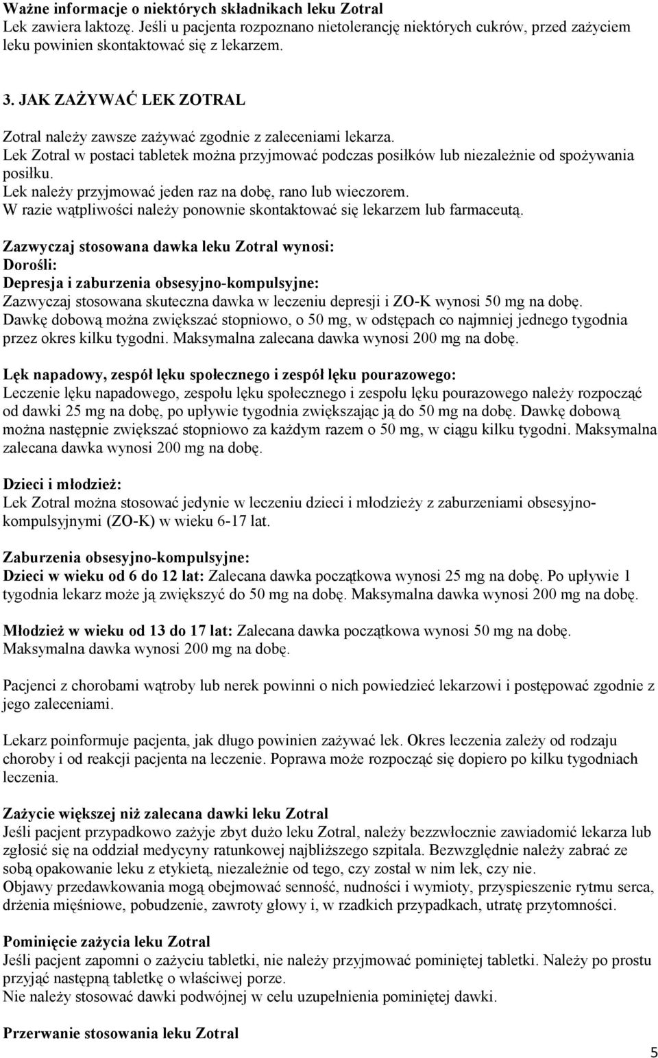 Lek należy przyjmować jeden raz na dobę, rano lub wieczorem. W razie wątpliwości należy ponownie skontaktować się lekarzem lub farmaceutą.