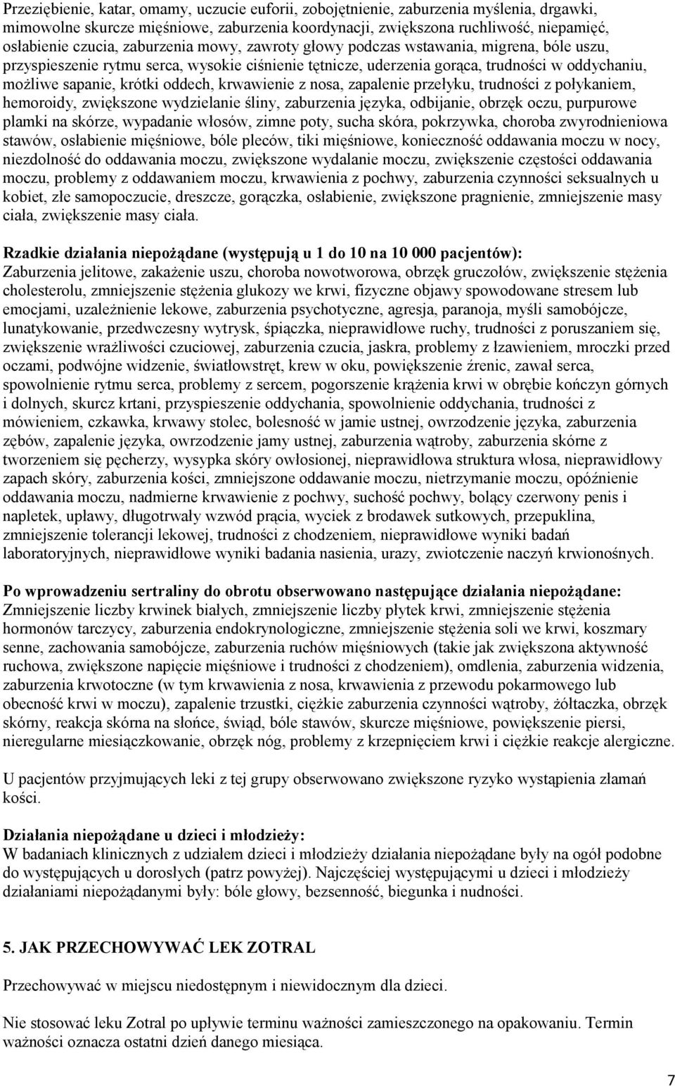 krwawienie z nosa, zapalenie przełyku, trudności z połykaniem, hemoroidy, zwiększone wydzielanie śliny, zaburzenia języka, odbijanie, obrzęk oczu, purpurowe plamki na skórze, wypadanie włosów, zimne