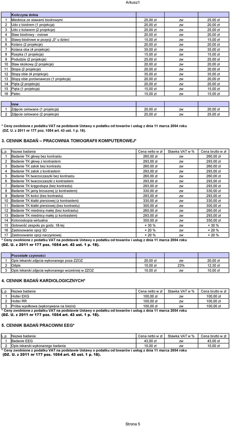 15,00 zł zw 15,00 zł 9 Podudzie (2 projekcje) 25,00 zł zw 25,00 zł 10 Staw skokowy (2 projekcje) 20,00 zł zw 20,00 zł 11 Stopa (2 projekcje) 20,00 zł zw 20,00 zł 12 Stopy obie (4 projekcje) 35,00 zł
