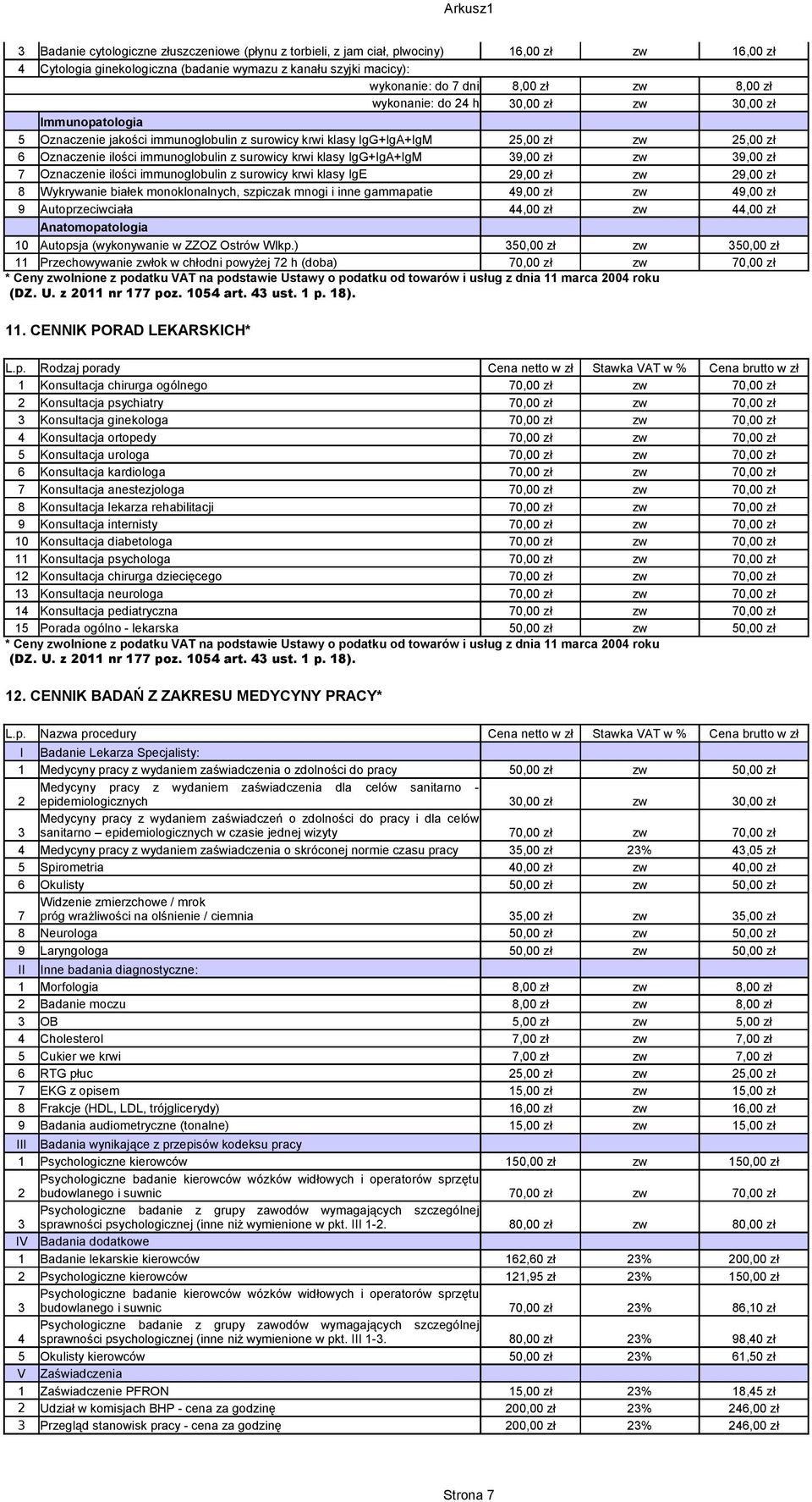 surowicy krwi klasy IgG+IgA+IgM 39,00 zł zw 39,00 zł 7 Oznaczenie ilości immunoglobulin z surowicy krwi klasy IgE 29,00 zł zw 29,00 zł 8 Wykrywanie białek monoklonalnych, szpiczak mnogi i inne