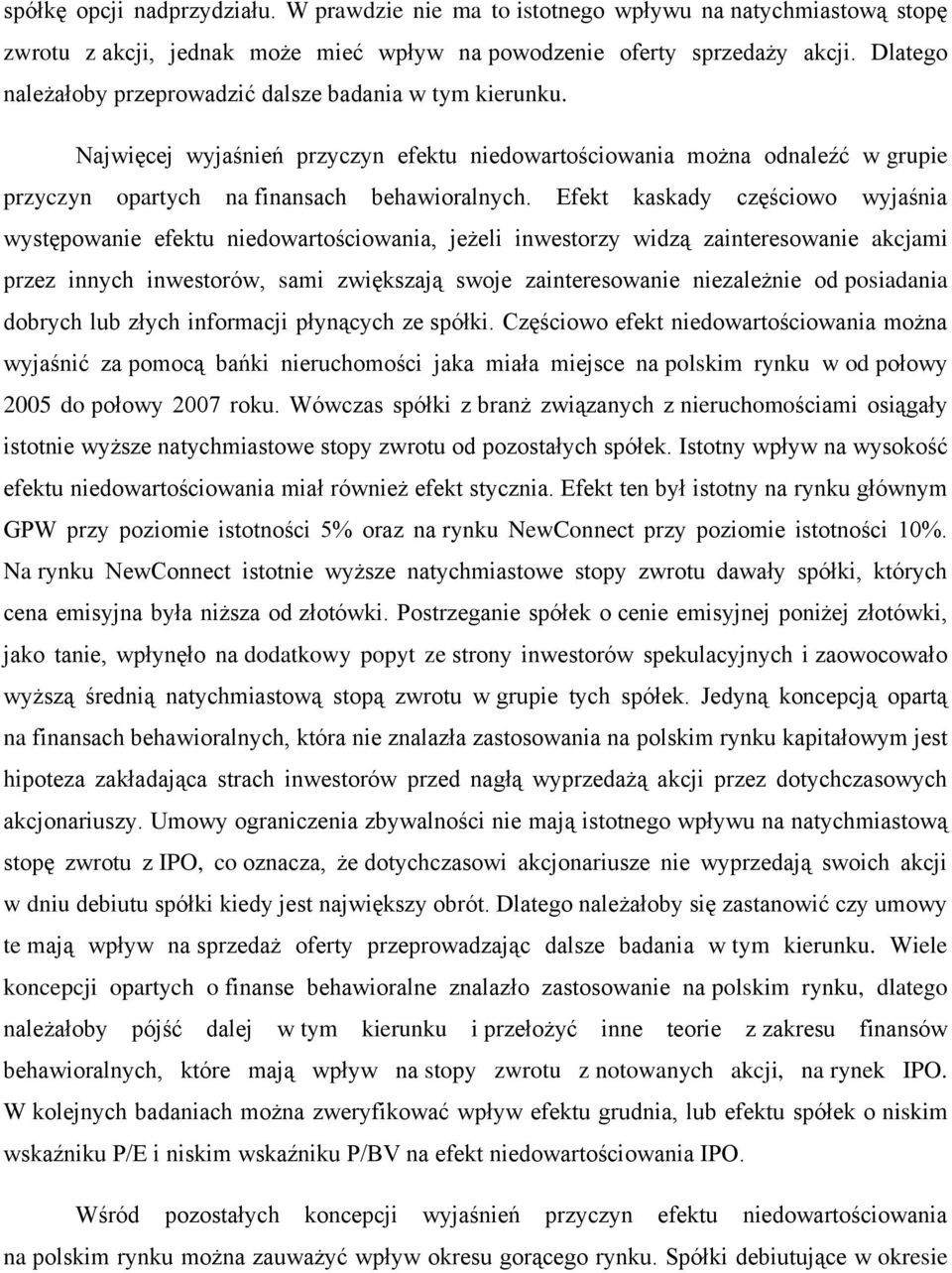 Efekt kaskady częściowo wyjaśnia występowanie efektu niedowartościowania, jeżeli inwestorzy widzą zainteresowanie akcjami przez innych inwestorów, sami zwiększają swoje zainteresowanie niezależnie od