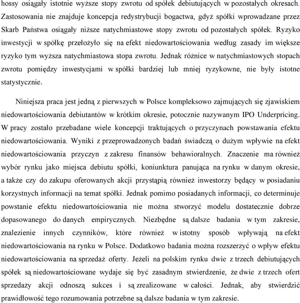 Ryzyko inwestycji w spółkę przełożyło się na efekt niedowartościowania według zasady im większe ryzyko tym wyższa natychmiastowa stopa zwrotu.