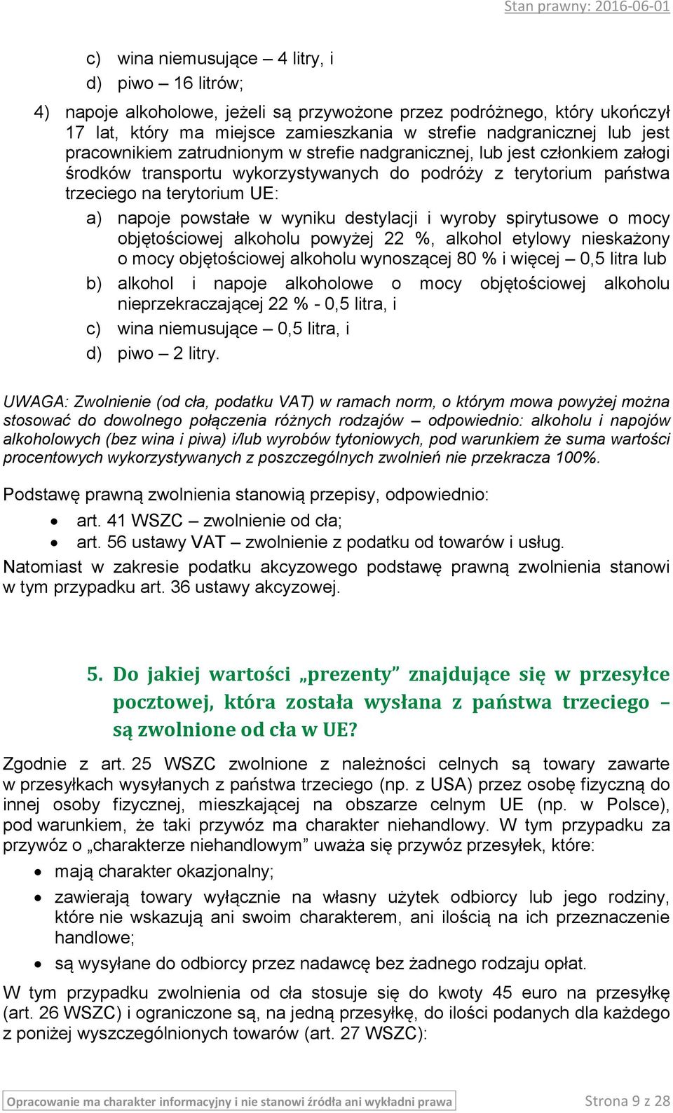 wyniku destylacji i wyroby spirytusowe o mocy objętościowej alkoholu powyżej 22 %, alkohol etylowy nieskażony o mocy objętościowej alkoholu wynoszącej 80 % i więcej 0,5 litra lub b) alkohol i napoje