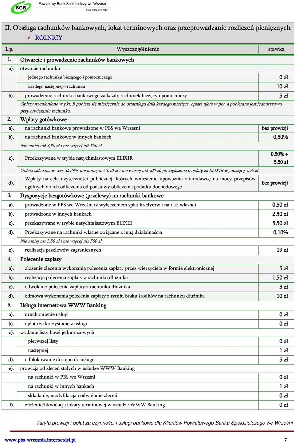 B pobiera się miesięcznie do ostatniego dnia każdego miesiąca, opłata ujęta w pkt. a pobierana jest jednorazowo przy otwieraniu rachunku. 2. Wpłaty gotówkowe a).