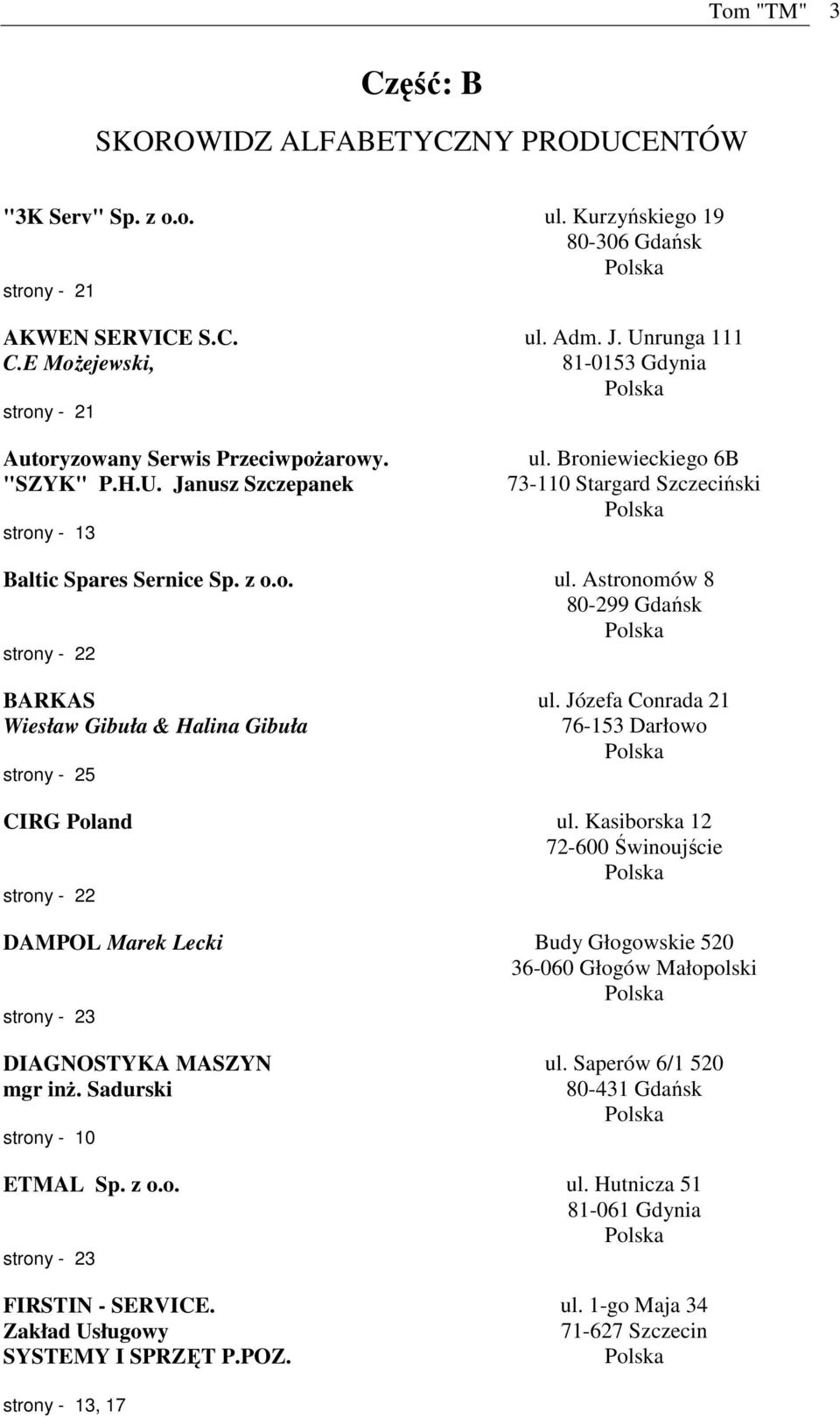 Józefa Conrada 21 76-153 Darłowo CIRG Poland ul. Kasiborska 12 72-600 Świnoujście strony - 22 DAMPOL Marek Lecki Budy Głogowskie 520 36-060 Głogów Małopolski strony - 23 DIAGNOSTYKA MASZYN mgr inż.