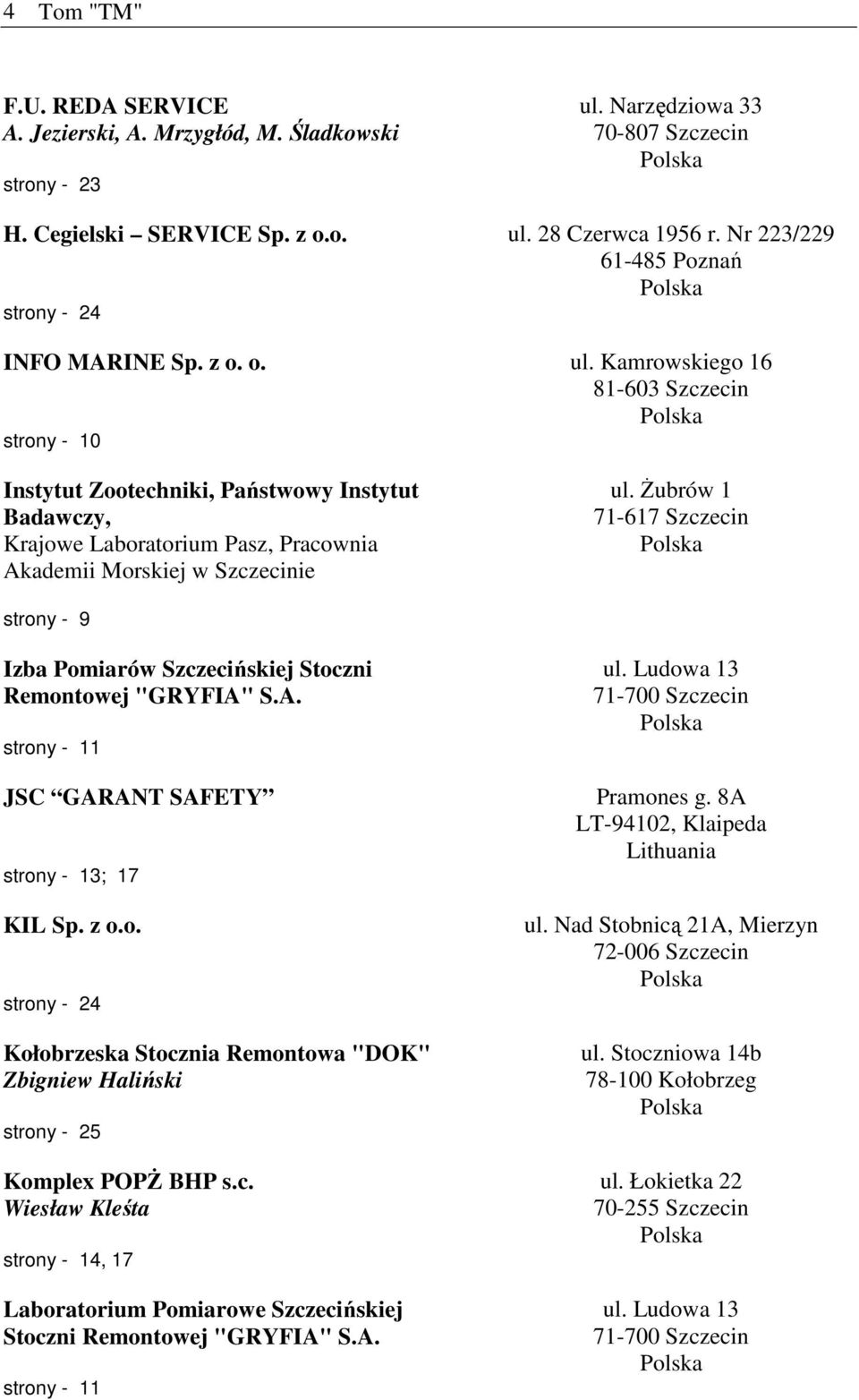 Kamrowskiego 16 81-603 Szczecin strony - 10 Instytut Zootechniki, Państwowy Instytut Badawczy, Krajowe Laboratorium Pasz, Pracownia Akademii Morskiej w Szczecinie ul.