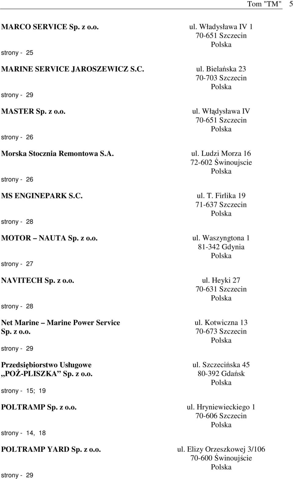 z o.o. ul. Heyki 27 70-631 Szczecin strony - 28 Net Marine Marine Power Service Sp. z o.o. strony - 29 Przedsiębiorstwo Usługowe POŻ-PLISZKA Sp. z o.o. strony - 15; 19 ul.