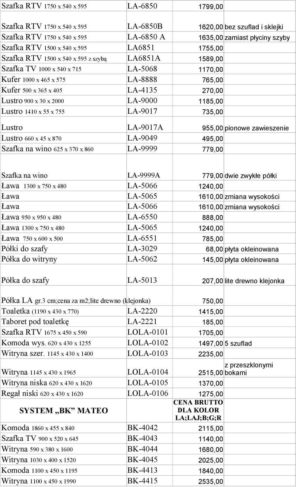 LA-5068 1170,00 LA-8888 765,00 LA-4135 270,00 LA-9000 1185,00 LA-9017 735,00 Lustro LA-9017A 955,00 pionowe zawieszenie Lustro 660 x 45 x 870 LA-9049 495,00 Szafka na wino 625 x 370 x 860 LA-9999