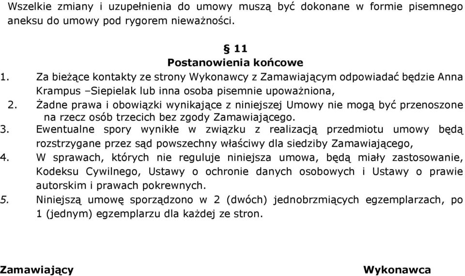 Żadne prawa i obowiązki wynikające z niniejszej Umowy nie mogą być przenoszone na rzecz osób trzecich bez zgody Zamawiającego. 3.