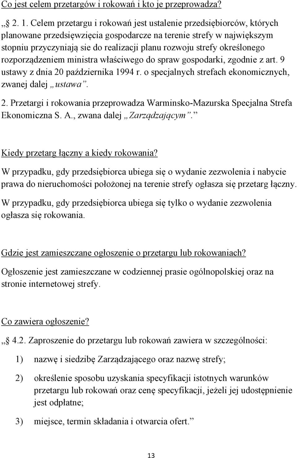 określonego rozporządzeniem ministra właściwego do spraw gospodarki, zgodnie z art. 9 ustawy z dnia 20 października 1994 r. o specjalnych strefach ekonomicznych, zwanej dalej ustawa. 2. Przetargi i rokowania przeprowadza Warminsko-Mazurska Specjalna Strefa Ekonomiczna S.