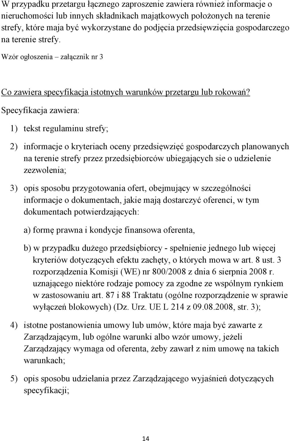 Specyfikacja zawiera: 1) tekst regulaminu strefy; 2) informacje o kryteriach oceny przedsięwzięć gospodarczych planowanych na terenie strefy przez przedsiębiorców ubiegających sie o udzielenie