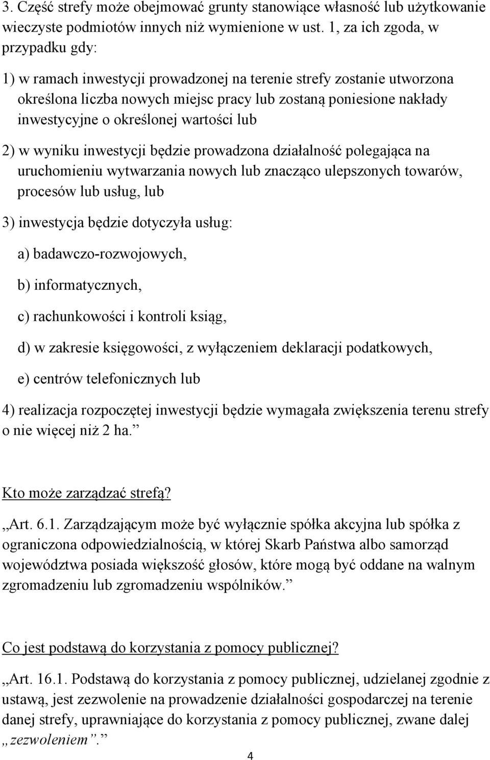 wartości lub 2) w wyniku inwestycji będzie prowadzona działalność polegająca na uruchomieniu wytwarzania nowych lub znacząco ulepszonych towarów, procesów lub usług, lub 3) inwestycja będzie