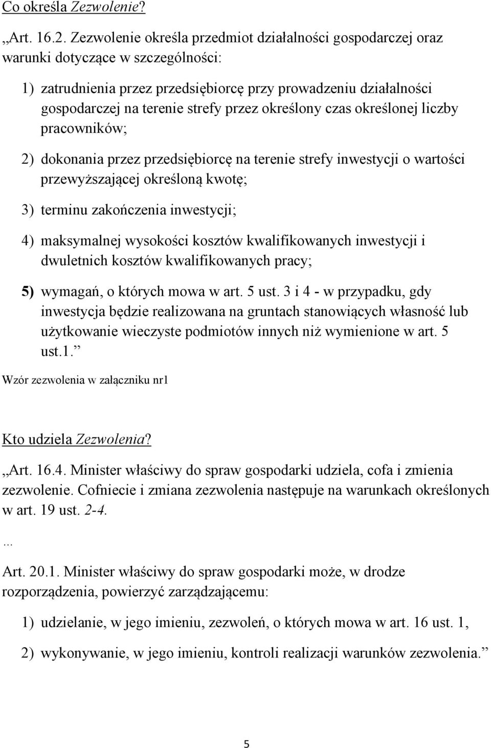 określony czas określonej liczby pracowników; 2) dokonania przez przedsiębiorcę na terenie strefy inwestycji o wartości przewyższającej określoną kwotę; 3) terminu zakończenia inwestycji; 4)