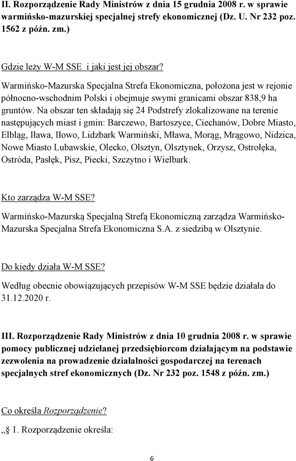 Na obszar ten składają się 24 Podstrefy zlokalizowane na terenie następujących miast i gmin: Barczewo, Bartoszyce, Ciechanów, Dobre Miasto, Elbląg, Iława, Iłowo, Lidzbark Warmiński, Mława, Morąg,