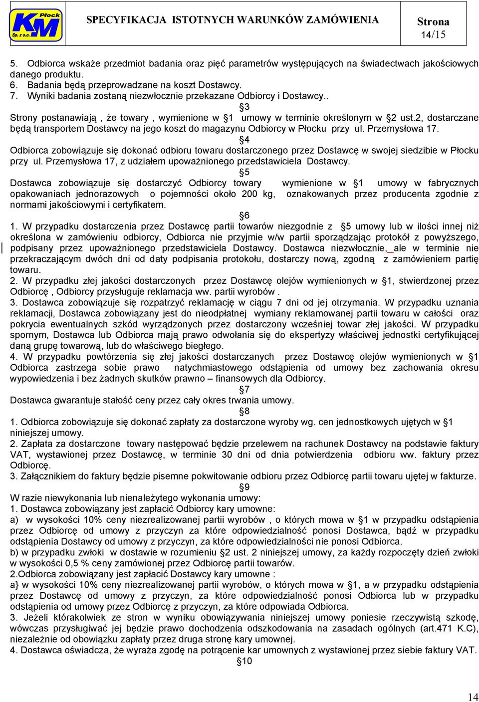 2, dostarczane będą transportem Dostawcy na jego koszt do magazynu Odbiorcy w Płocku przy ul. Przemysłowa 17.