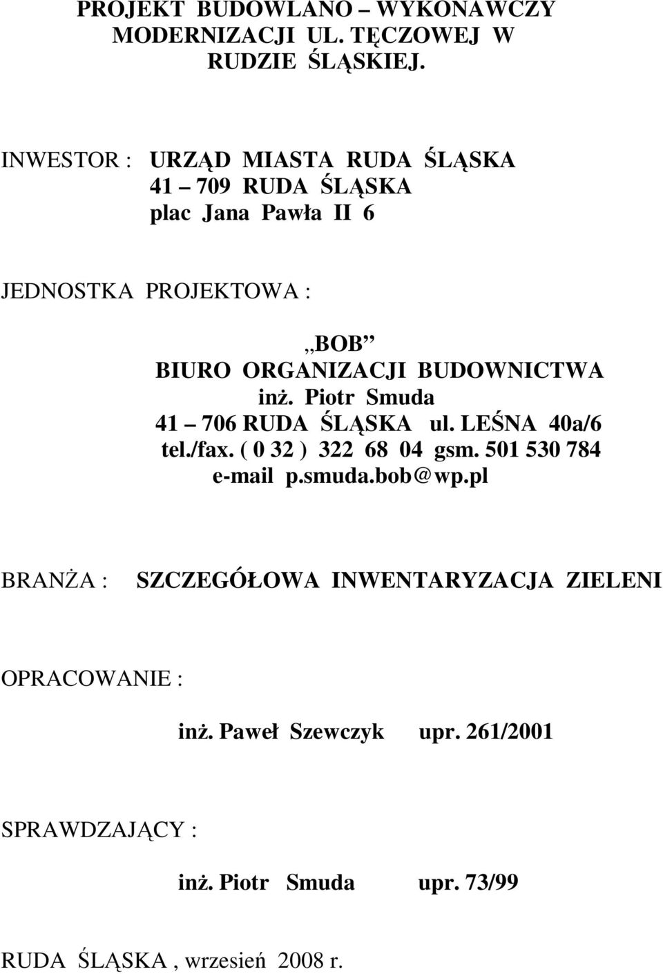 BUDOWNICTWA inŝ. Piotr Smuda 41 06 RUDA ŚLĄSKA ul. LEŚNA 40a/6 tel./fax. ( 0 32 ) 322 6 04 gsm. 501 530 4 e-mail p.smuda.