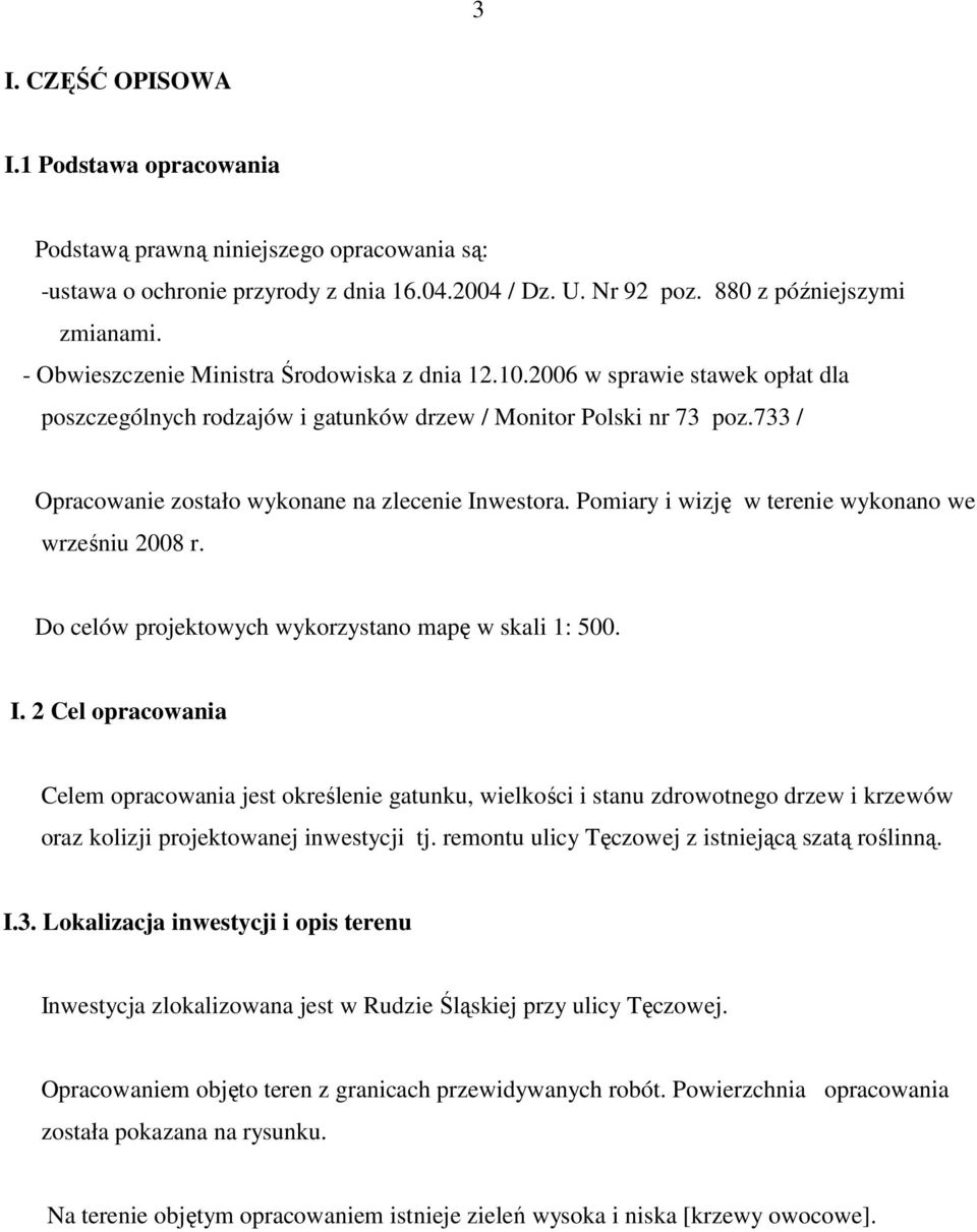 Pomiary i wizję w terenie wykonano we wrześniu 0 r. Do celów projektowych wykorzystano mapę w skali 1: 500. I.