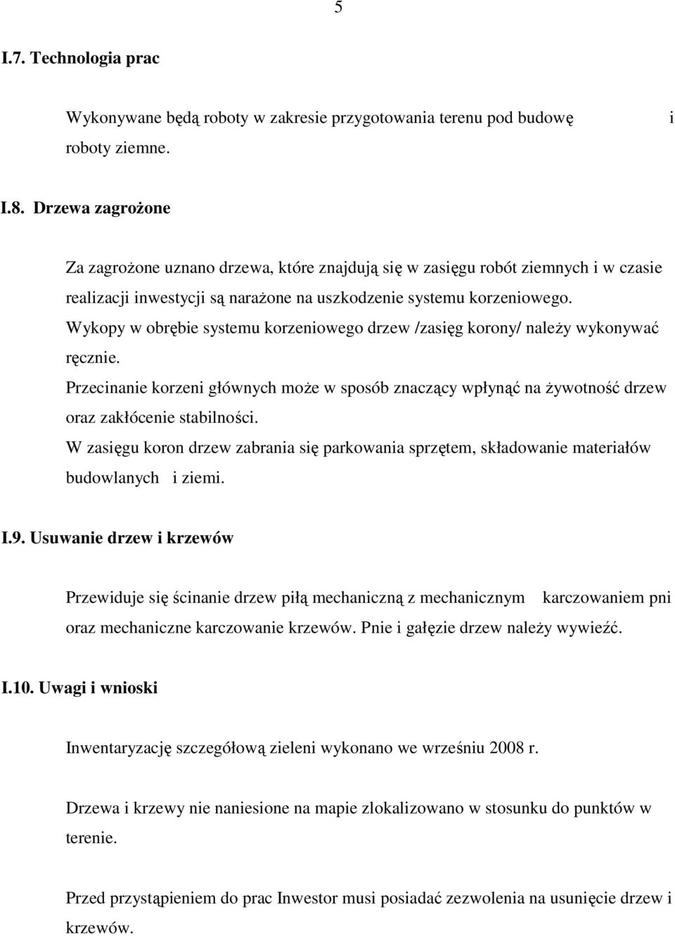 Wykopy w obrębie systemu korzeniowego drzew /zasięg korony/ naleŝy wykonywać ręcznie. Przecinanie korzeni głównych moŝe w sposób znaczący wpłynąć na Ŝywotność drzew oraz zakłócenie stabilności.