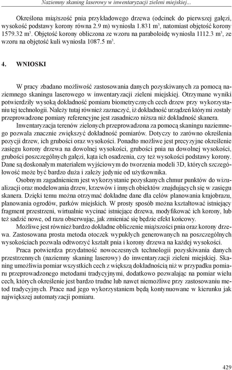 WNIOSKI W pracy zbadano możliwość zastosowania danych pozyskiwanych za pomocą naziemnego skaningu laserowego w inwentaryzacji zieleni miejskiej.