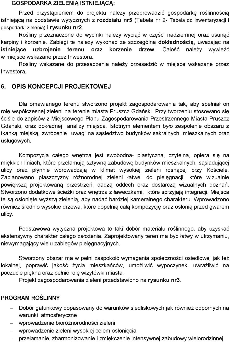 Zabiegi te należy wykonać ze szczególną dokładnością, uważając na istniejące uzbrojenie terenu oraz korzenie drzew. Całość należy wywieźć w miejsce wskazane przez Inwestora.